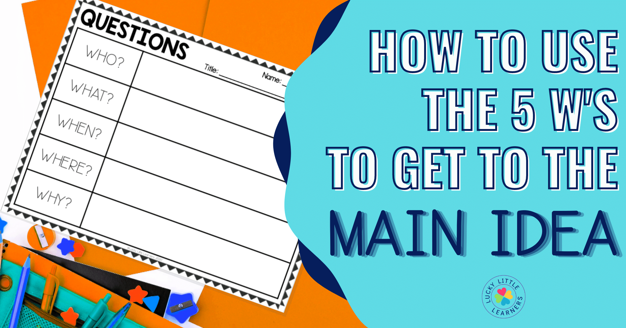 How To Use The 5 Ws To Get To The Main Idea Lucky Little Learners